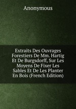 Extraits Des Ouvrages Forestiers De Mm. Hartig Et De Burgsdorff, Sur Les Moyens De Fixer Les Sables Et De Les Planter En Bois (French Edition)