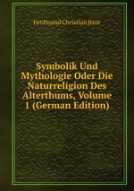 Symbolik Und Mythologie Oder Die Naturreligion Des Alterthums, Volume 1 (German Edition)
