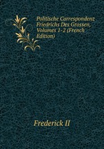 Politische Correspondenz Friedrichs Des Grossen, Volumes 1-2 (French Edition)