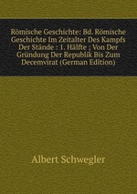Rmische Geschichte: Bd. Rmische Geschichte Im Zeitalter Des Kampfs Der Stnde : 1. Hlfte ; Von Der Grndung Der Republik Bis Zum Decemvirat (German Edition)