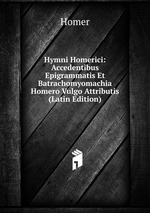 Hymni Homerici: Accedentibus Epigrammatis Et Batrachomyomachia Homero Vulgo Attributis (Latin Edition)