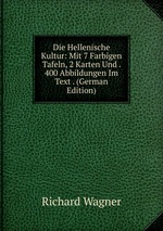 Die Hellenische Kultur: Mit 7 Farbigen Tafeln, 2 Karten Und . 400 Abbildungen Im Text . (German Edition)