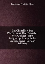 Das Christliche Des Platonismus, Oder Sokrates Und Christus: Eine Religionsphilosophische Untersuchung (German Edition)