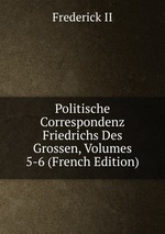 Politische Correspondenz Friedrichs Des Grossen, Volumes 5-6 (French Edition)