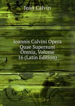Ioannis Calvini Opera Quae Supersunt Omnia, Volume 16 (Latin Edition)