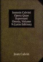 Ioannis Calvini Opera Quae Supersunt Omnia, Volume 9 (Latin Edition)