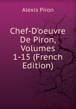 Chef-D`oeuvre De Piron, Volumes 1-15 (French Edition)