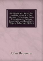Die Lehren Von Raum: Zeit Und Mathematik in Der Neueren Philosophie Nach Ihrem Ganzen Einfluss Dargestellt Und Beurtheilt, Volume 2 (German Edition)