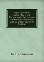 Deutsche Und Aufserdeutsche Philosophie Der Letzten Jahrzehnte: Dargestellt Und Beurteilt (German Edition)