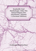 Symbolik Und Mythologie: Oder Die Naturreligion Des Alerthums, Volume 1 (German Edition)