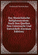 Das Manichische Religionssystem: Nach Den Quellen Neu Untersucht Und Entwickelt (German Edition)