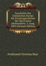 Geschichte Der Christlichen Kirche: Bd. Kirchengeschichte Der Drei Ersten Jahrhunderte. 3. Ausg. 1863 (German Edition)