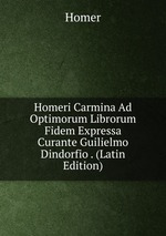 Homeri Carmina Ad Optimorum Librorum Fidem Expressa Curante Guilielmo Dindorfio . (Latin Edition)