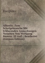 Alkestis; Zum Schulgebrauche Mit Erklarenden Anmerkungen Versehen Von Wolfgang Bauera; 2E Aufl.; Bearbeitet (German Edition)
