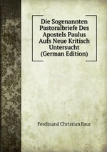 Die Sogenannten Pastoralbriefe Des Apostels Paulus Aufs Neue Kritisch Untersucht (German Edition)