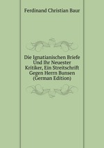 Die Ignatianischen Briefe Und Ihr Neuester Kritiker, Ein Streitschrift Gegen Herrn Bunsen (German Edition)