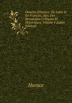 Oeuvres D`horace: En Latin Et En Franois, Avec Des Remarques Critiques Et Historiques, Volume 4 (Latin Edition)