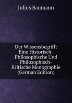 Der Wissensbegriff: Eine Historisch-Philosophische Und Philosophisch-Kritische Monographie (German Edition)