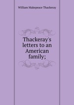 Thackeray`s letters to an American family;
