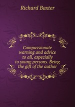 Compassionate warning and advice to all, especially to young persons. Being the gift of the author