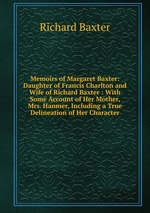 Memoirs of Margaret Baxter. Daughter of Francis Charlton and Wife of Richard Baxter