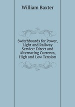 Switchboards for Power, Light and Railway Service: Direct and Alternating Currents, High and Low Tension