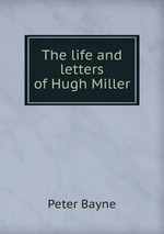 The life and letters of Hugh Miller