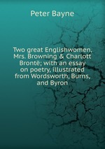 Two great Englishwomen, Mrs. Browning & Charlott Bront; with an essay on poetry, illustrated from Wordsworth, Burns, and Byron