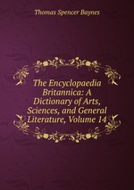 The Encyclopaedia Britannica: A Dictionary of Arts, Sciences, and General Literature, Volume 14