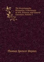 The Encyclopaedia Britannica: A Dictionary of Arts, Sciences, and General Literature, Volume 5