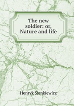 The new soldier: or, Nature and life