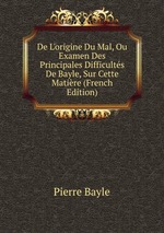 De L`origine Du Mal, Ou Examen Des Principales Difficults De Bayle, Sur Cette Matire (French Edition)