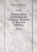 Dictionnaire Historique Et Critique, Volume 11 (French Edition)