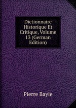 Dictionnaire Historique Et Critique, Volume 13 (German Edition)