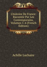 L`histoire De France: Raconte Par Les Contemporains, Volumes 1-4 (French Edition)