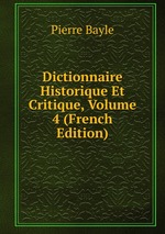 Dictionnaire Historique Et Critique, Volume 4 (French Edition)