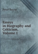Essays in Biography and Criticism, Volume 1