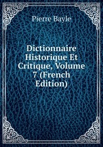 Dictionnaire Historique Et Critique, Volume 7 (French Edition)