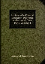 Lectures On Clinical Medicine: Delivered at the Htel-Dieu, Paris, Volume 4