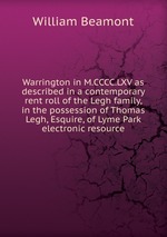 Warrington in M.CCCC.LXV as described in a contemporary rent roll of the Legh family, in the possession of Thomas Legh, Esquire, of Lyme Park electronic resource