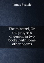 The minstrel, Or, the progress of genius in two books, with some other poems