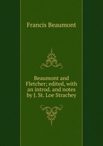 Beaumont and Fletcher; edited, with an introd. and notes by J. St. Loe Strachey