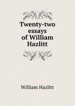 Twenty-two essays of William Hazlitt