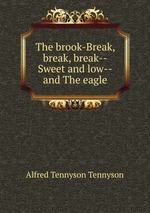 The brook-Break, break, break--Sweet and low--and The eagle