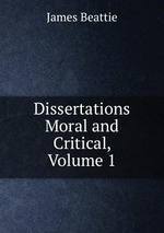 Dissertations Moral and Critical, Volume 1