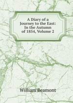 A Diary of a Journey to the East: In the Autumn of 1854, Volume 2
