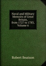 Naval and Military Memoirs of Great Britain, from 1727 to 1783, Volume 6