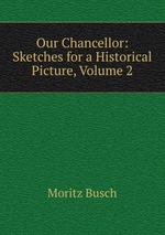 Our Chancellor: Sketches for a Historical Picture, Volume 2