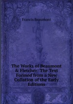 The Works of Beaumont & Fletcher: The Text Formed from a New Collation of the Early Editions