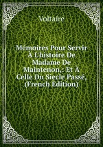 Mmoires Pour Servir L`histoire De Madame De Maintenon,: Et Celle Du Siecle Pass, (French Edition)